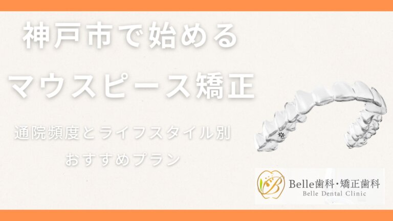 神戸市で始めるマウスピース矯正｜通院頻度とライフスタイル別おすすめプラン